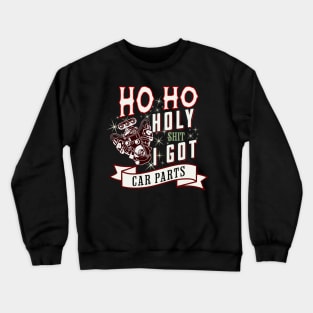 Ho Ho Holy Shit I Got Car Parts Funny Christmas Racer Mechanic Garage Crewneck Sweatshirt